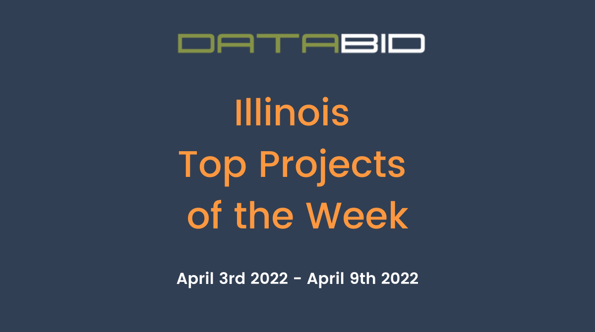 DataBids Illinois Top Projects of the Week (HS)040322 - 040922