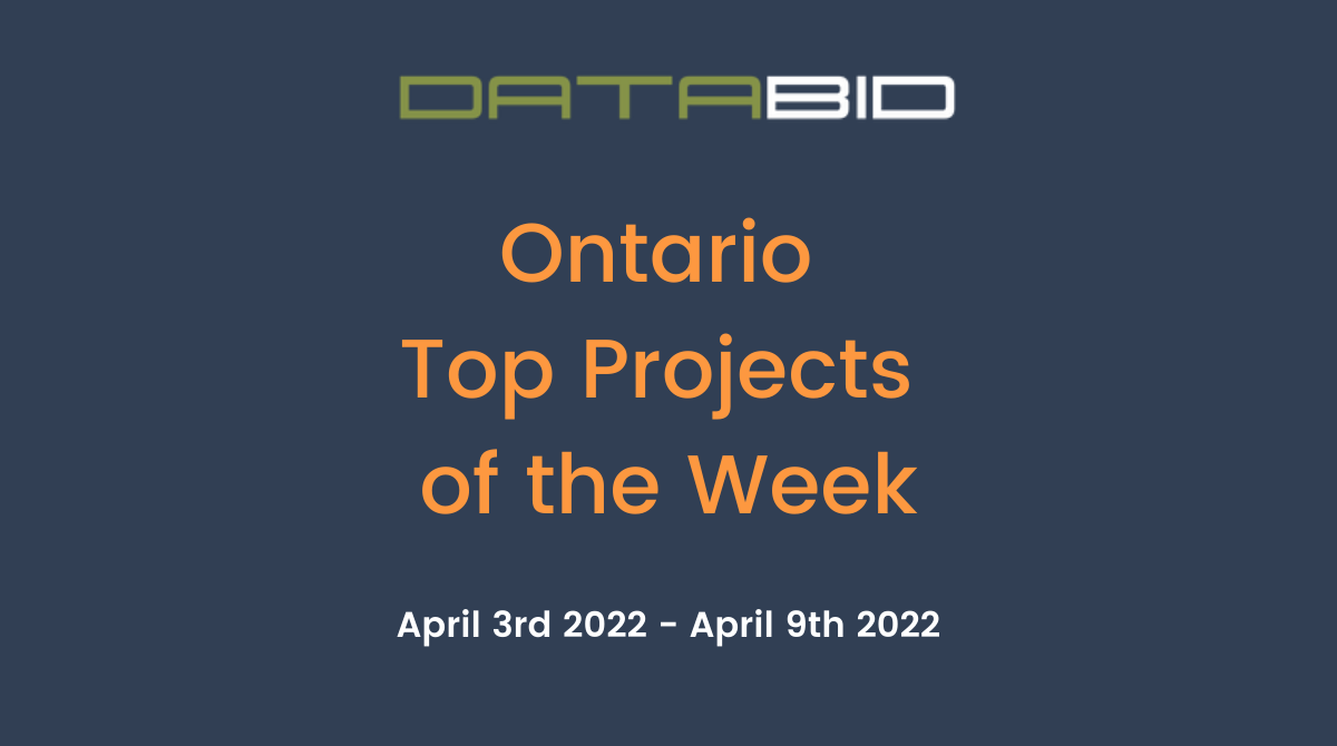 DataBids Ontario Top Projects of the Week (HS) 040322-040922